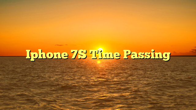 Iphone 7S Time Passing
