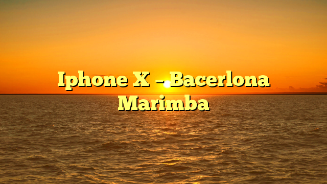 Iphone X – Bacerlona Marimba