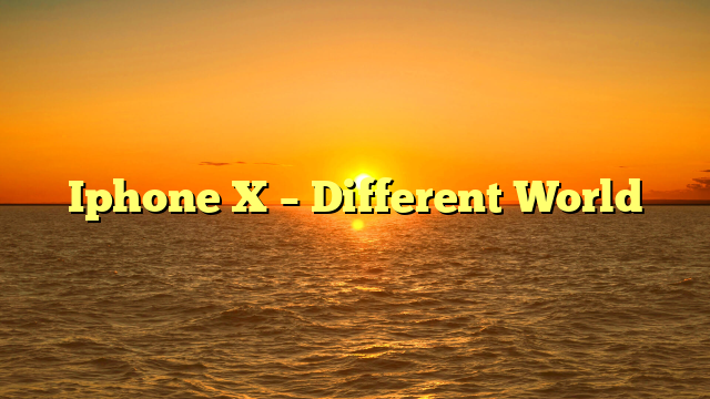 Iphone X – Different World