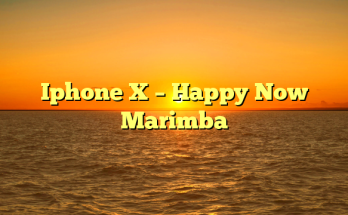 Iphone X – Happy Now Marimba
