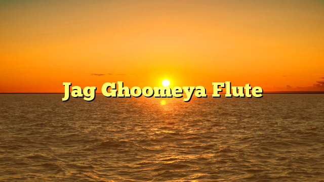 Jag Ghoomeya Flute