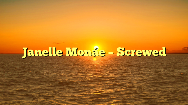 Janelle Monáe – Screwed
