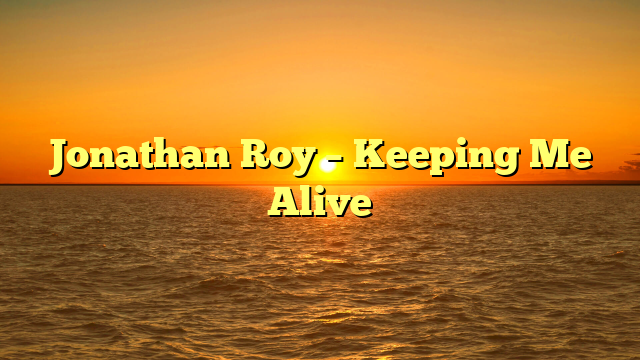 Jonathan Roy – Keeping Me Alive