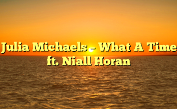 Julia Michaels – What A Time ft. Niall Horan