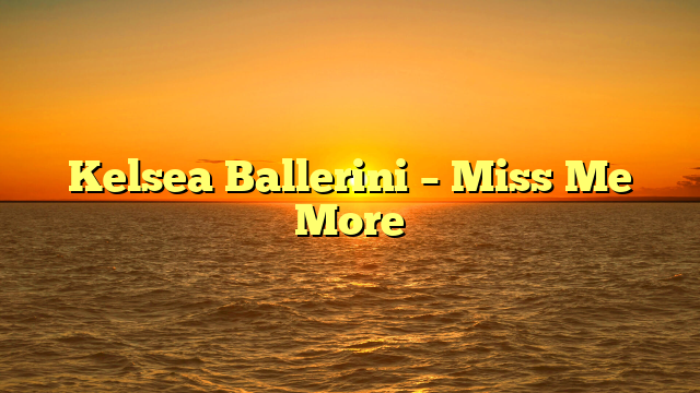 Kelsea Ballerini – Miss Me More