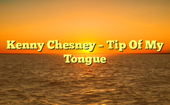 Kenny Chesney – Tip Of My Tongue
