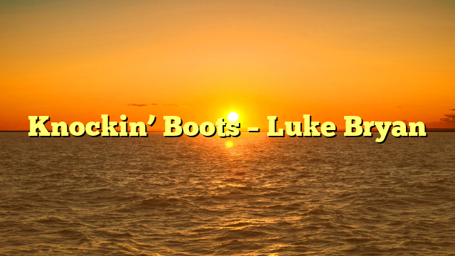Knockin’ Boots – Luke Bryan