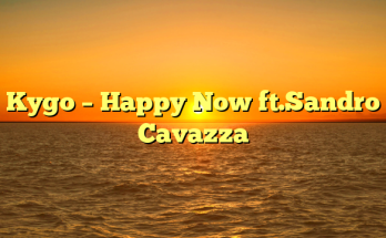 Kygo – Happy Now ft.Sandro Cavazza