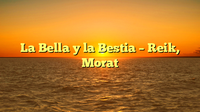 La Bella y la Bestia – Reik, Morat