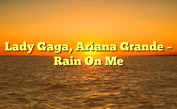 Lady Gaga, Ariana Grande – Rain On Me