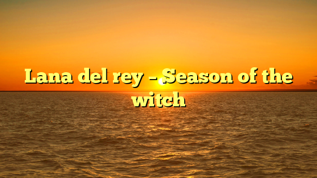 Lana del rey – Season of the witch