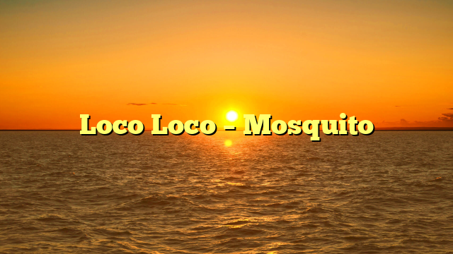 Loco Loco – Mosquito