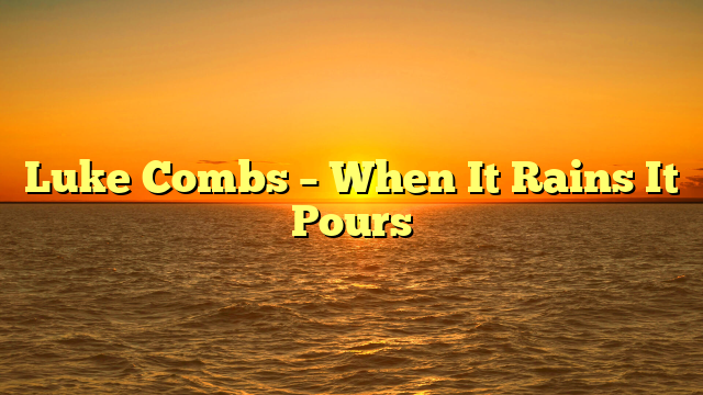 Luke Combs – When It Rains It Pours
