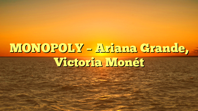 MONOPOLY – Ariana Grande, Victoria Monét