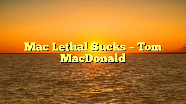 Mac Lethal Sucks – Tom MacDonald
