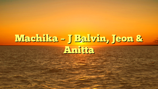 Machika – J Balvin, Jeon & Anitta
