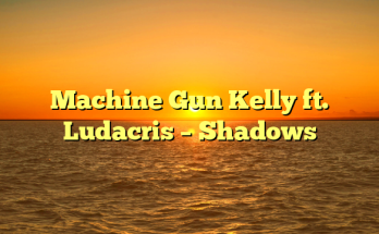 Machine Gun Kelly ft. Ludacris – Shadows