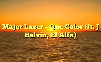 Major Lazer – Que Calor (ft. J Balvin, El Alfa)