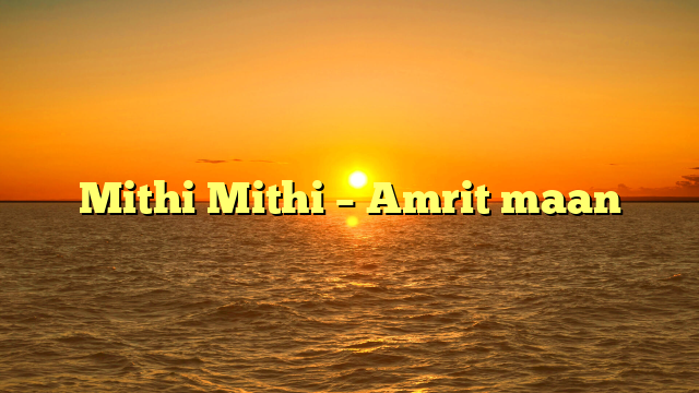Mithi Mithi – Amrit maan