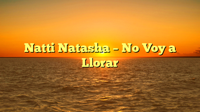 Natti Natasha – No Voy a Llorar