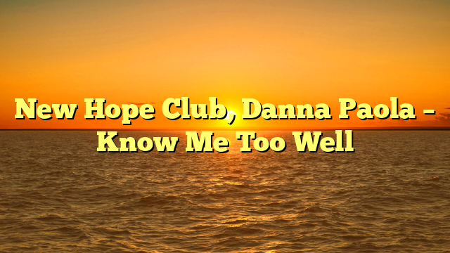 New Hope Club, Danna Paola – Know Me Too Well