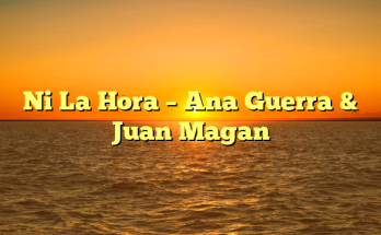 Ni La Hora – Ana Guerra & Juan Magan