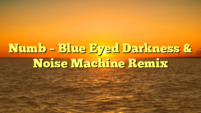 Numb – Blue Eyed Darkness & Noise Machine Remix