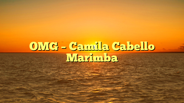 OMG – Camila Cabello Marimba