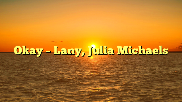 Okay – Lany, Julia Michaels