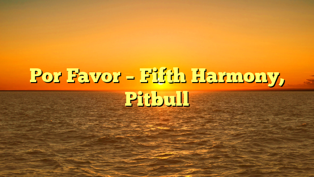 Por Favor – Fifth Harmony, Pitbull