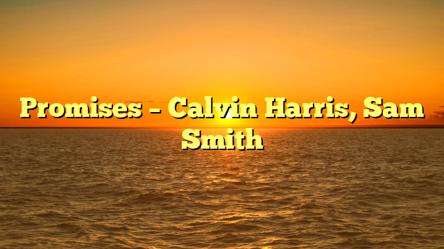 Promises – Calvin Harris, Sam Smith