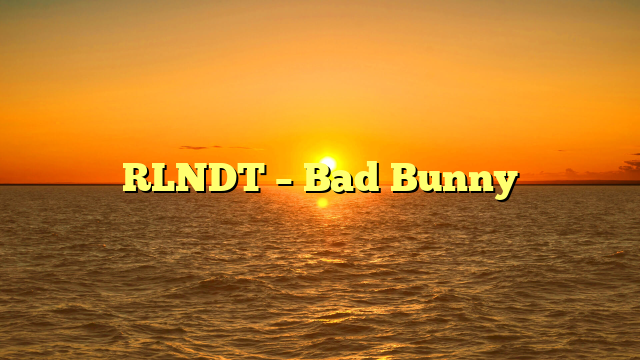 RLNDT – Bad Bunny