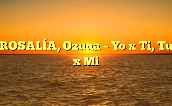 ROSALÍA, Ozuna – Yo x Ti, Tu x Mi