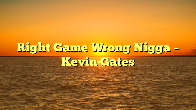 Right Game Wrong Nigga – Kevin Gates