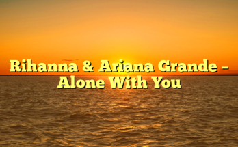 Rihanna & Ariana Grande – Alone With You