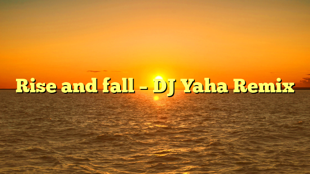 Rise and fall – DJ Yaha Remix