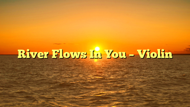 River Flows In You – Violin
