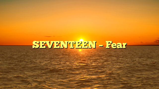 SEVENTEEN – Fear