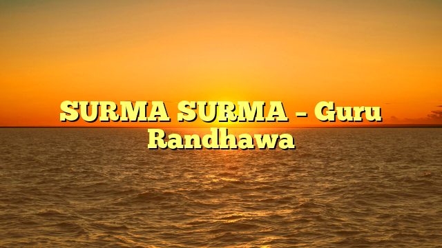 SURMA SURMA – Guru Randhawa