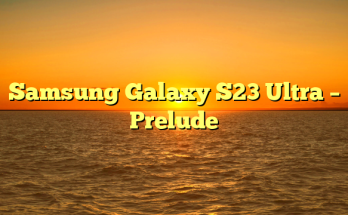 Samsung Galaxy S23 Ultra – Prelude