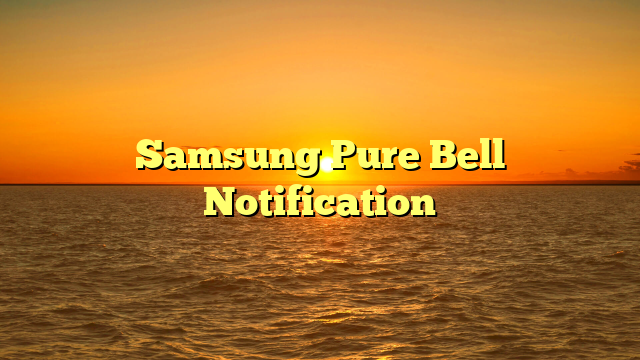 Samsung Pure Bell Notification