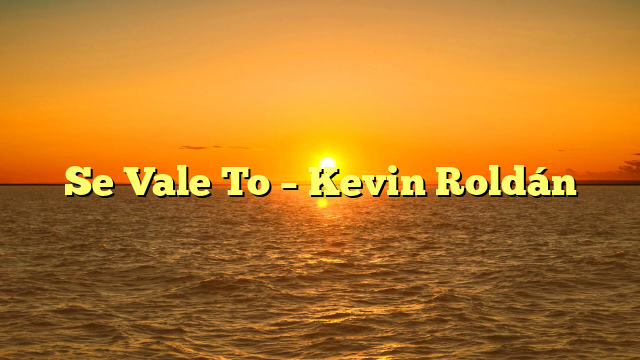 Se Vale To – Kevin Roldán