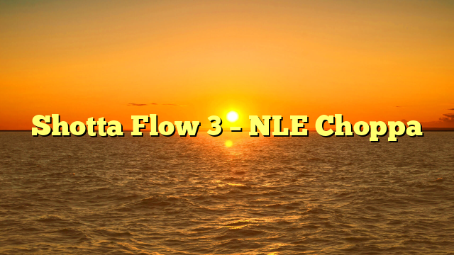 Shotta Flow 3 – NLE Choppa
