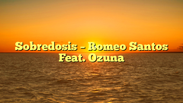 Sobredosis – Romeo Santos Feat. Ozuna