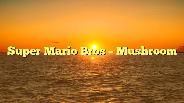 Super Mario Bros – Mushroom