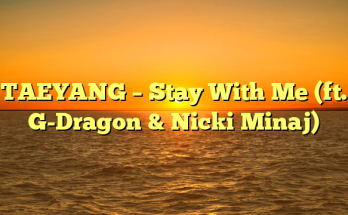 TAEYANG – Stay With Me (ft. G-Dragon & Nicki Minaj)
