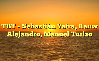 TBT – Sebastián Yatra, Rauw Alejandro, Manuel Turizo
