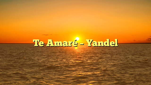 Te Amaré – Yandel