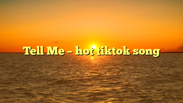 Tell Me – hot tiktok song