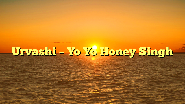 Urvashi – Yo Yo Honey Singh